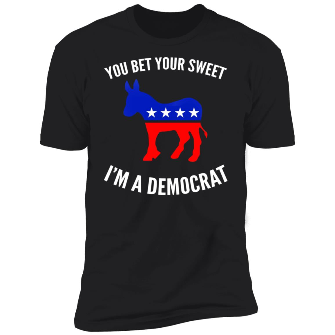 You bet your sweet i'm a democrat shirt