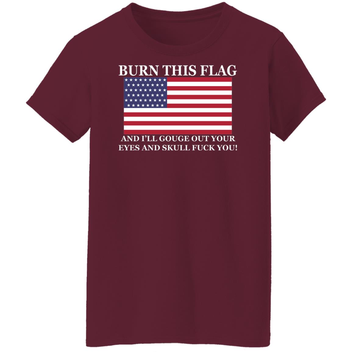 Burn This Flag And I'll Gouge Out Your Eyes And Skull Shirt