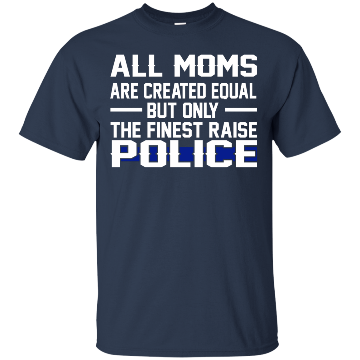 All Moms Are Created Equal But Only The Finest Raise Police Shirt, Hoodie, Tank - TeeDragons