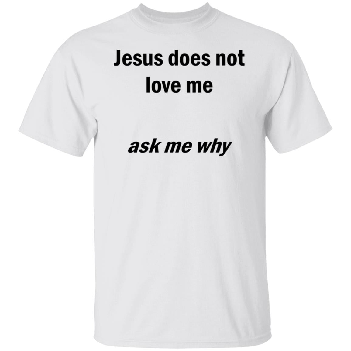 Jesus Does Not Love Me - Ask Me Why Shirt