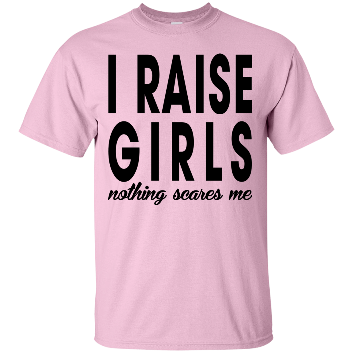 I Raise Girls Nothing Scares Me Shirt, Hoodie - TeeDragons