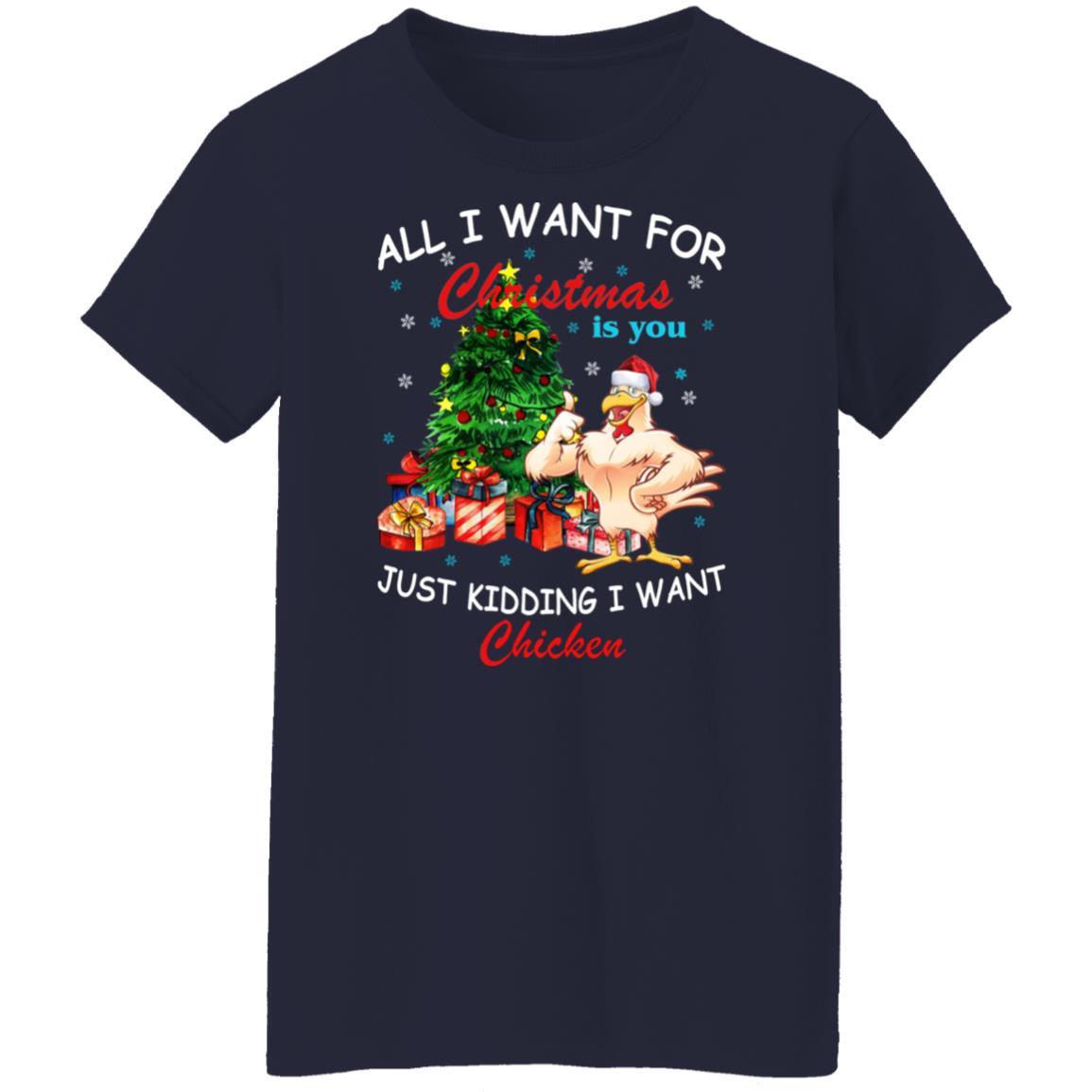 All I Want For Christmas Is You Just Kidding I Want Chicken Shirt
