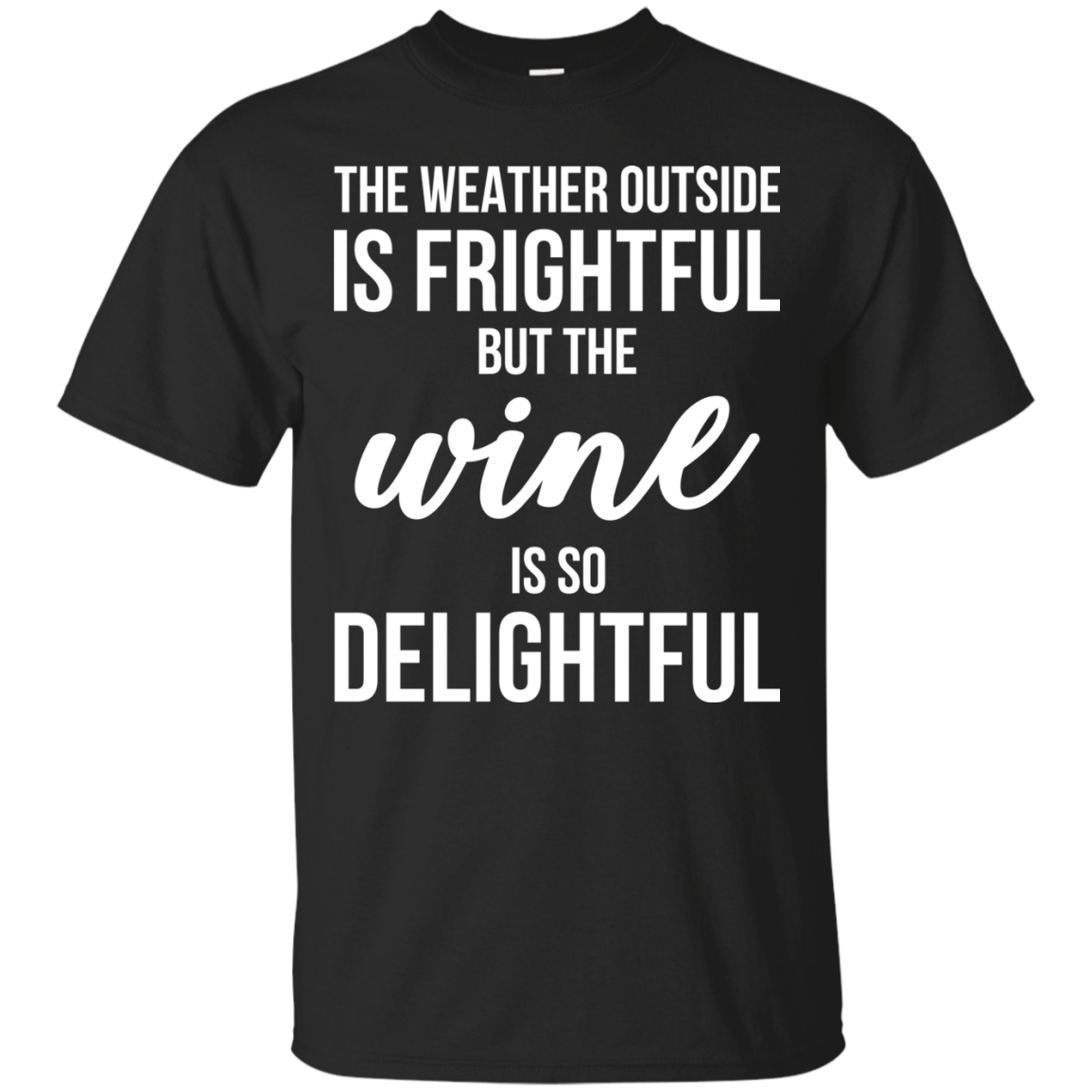 The Weather Outside Is Frightful But The Wine Is So Delightful T-shirt - TeeDragons