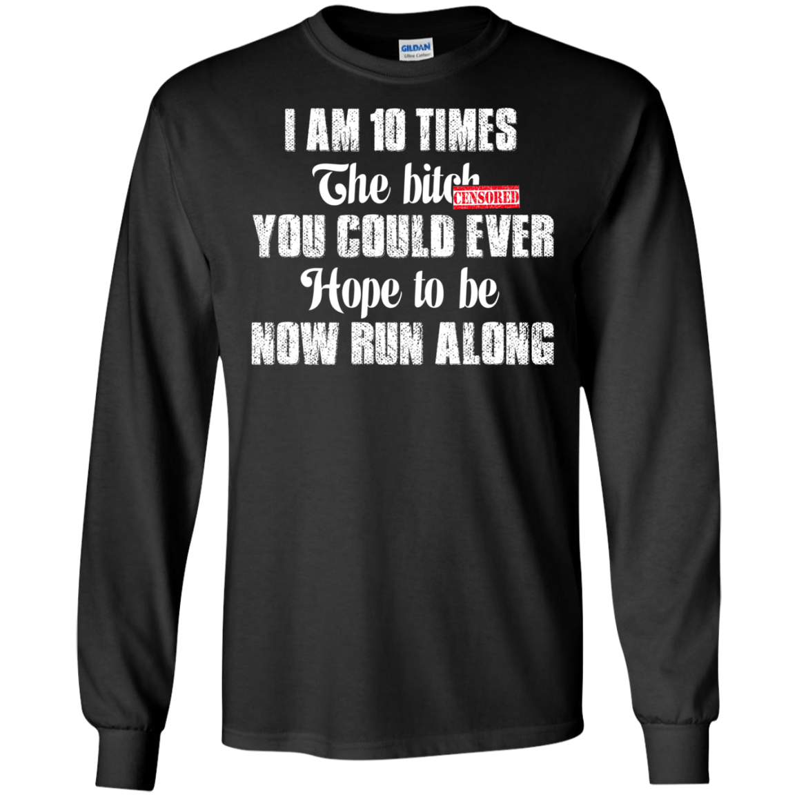 I Am 10 Times The Bitch You Could Ever Hope To Be Now Run Along T-Shirt - TeeDragons