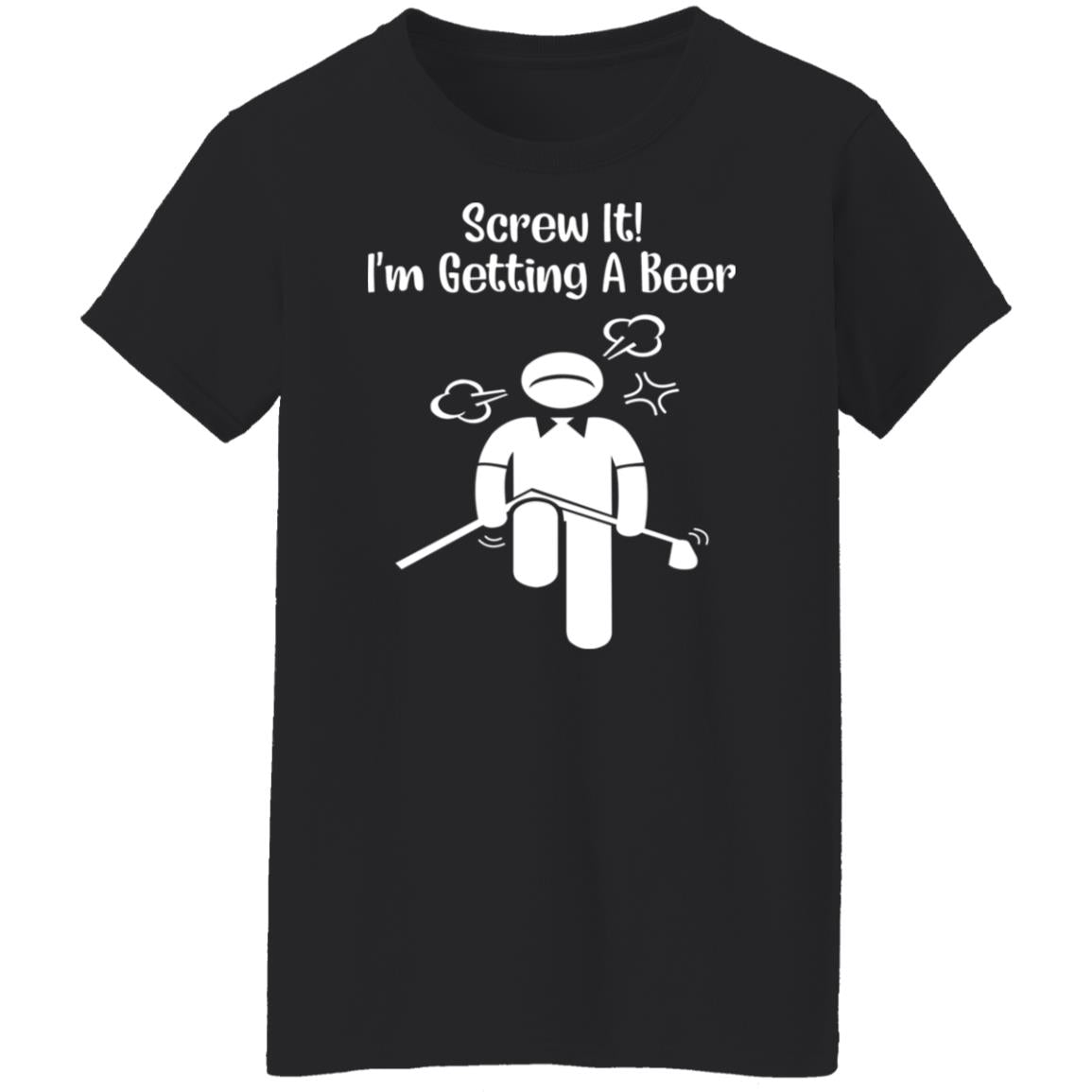 Screw It - I’m Getting A Beer Shirt