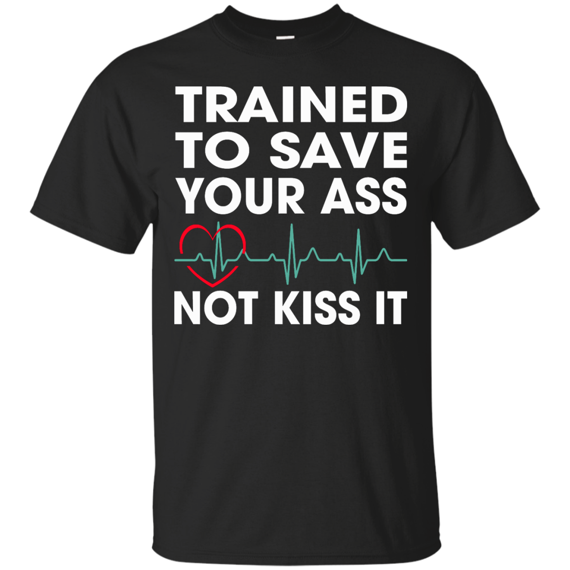 Trained To Save Your Ass Not Kiss It Shirt, Hoodie, Tank - TeeDragons