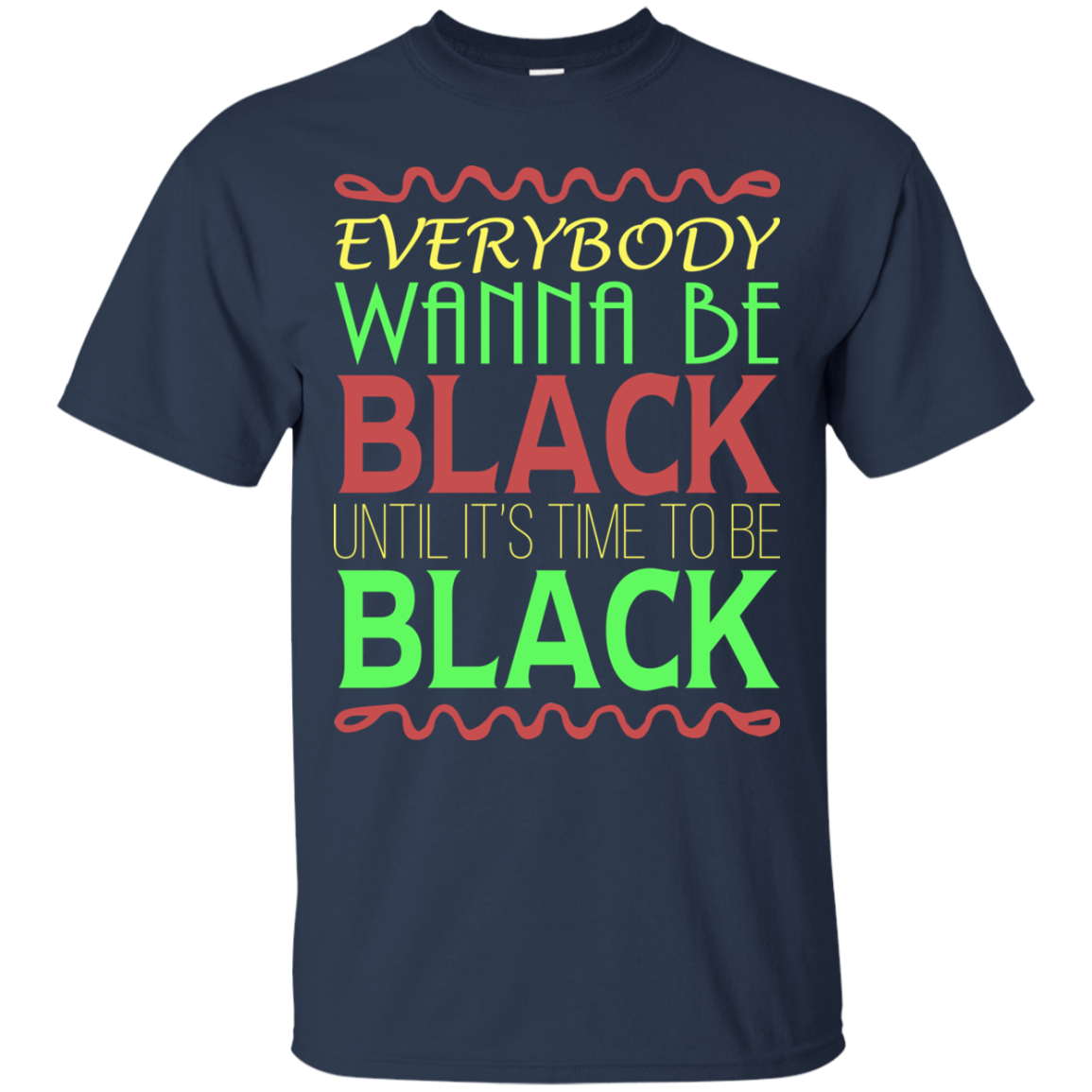 Everybody Wanna Be Black Until It's Time To Be Black T-Shirt - TeeDragons