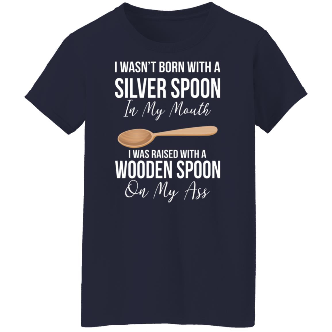 I wasn't born with a sliver spoon in my mouth shirt