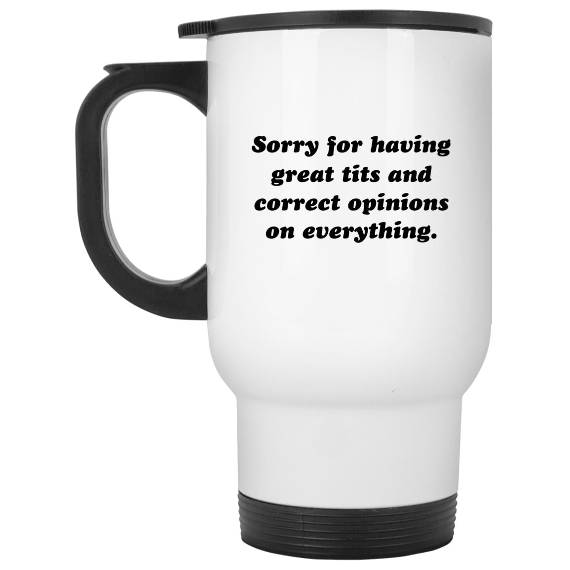 Sorry For Having Great Tits And Correct Opinions On Everything Mugs