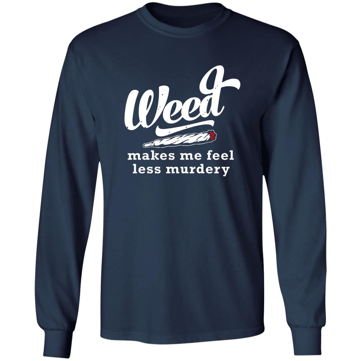 Weed Makes Me Feel Less Murdery Shirt