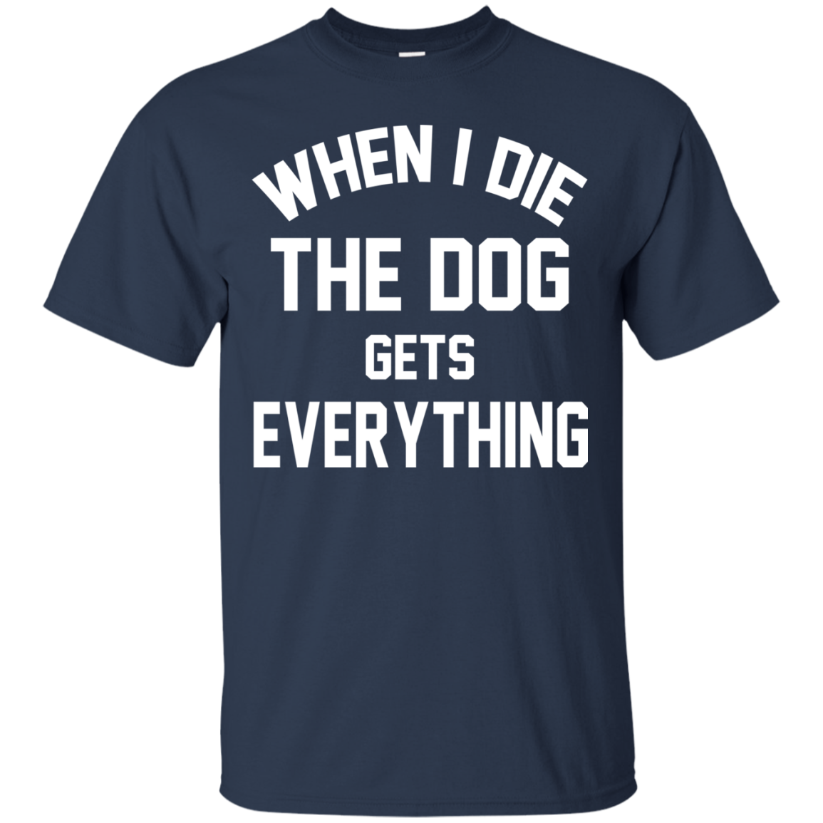 When I Die The Dog Gets Everything Shirt, Hoodie, Tank - TeeDragons