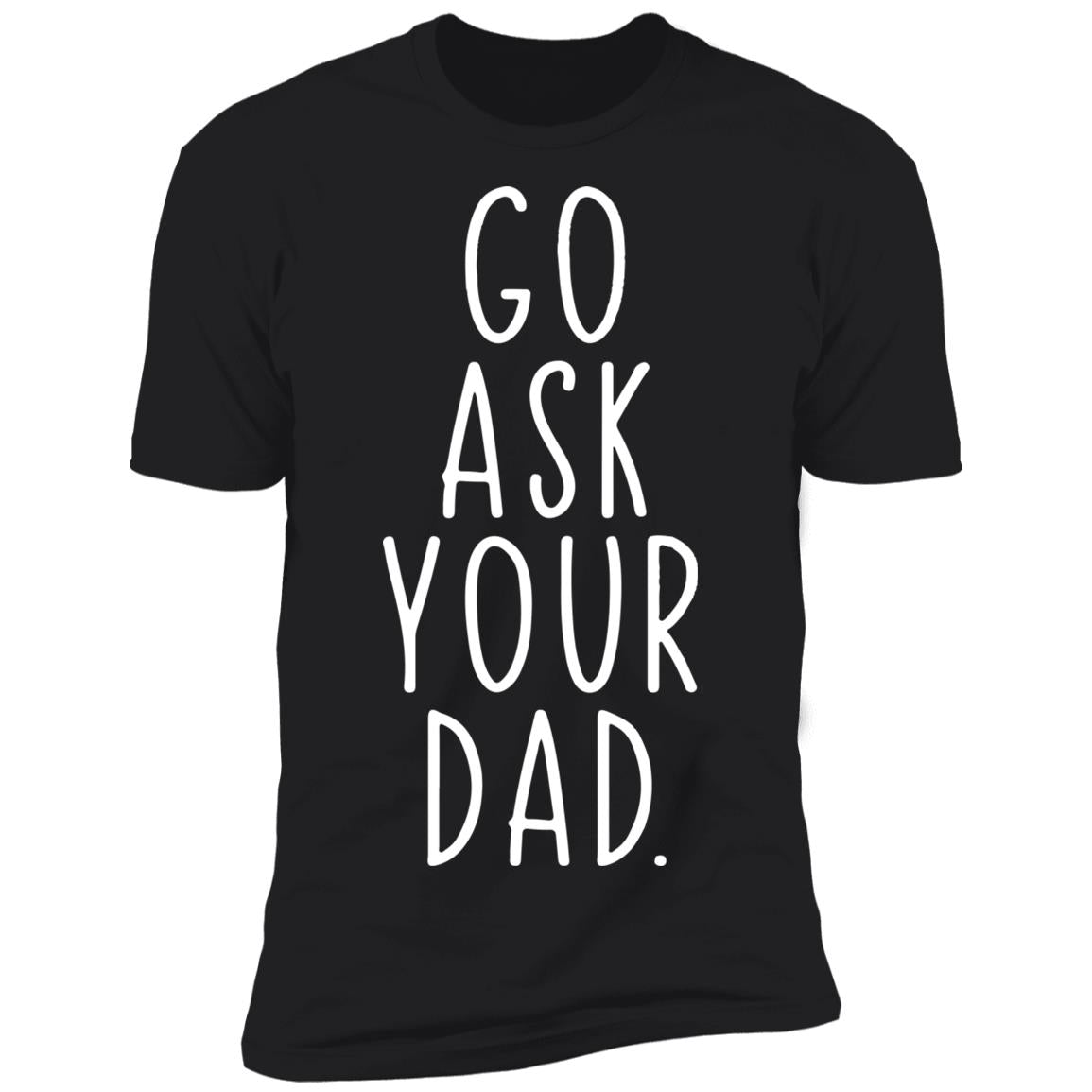 Go Ask Your Dad Shirt