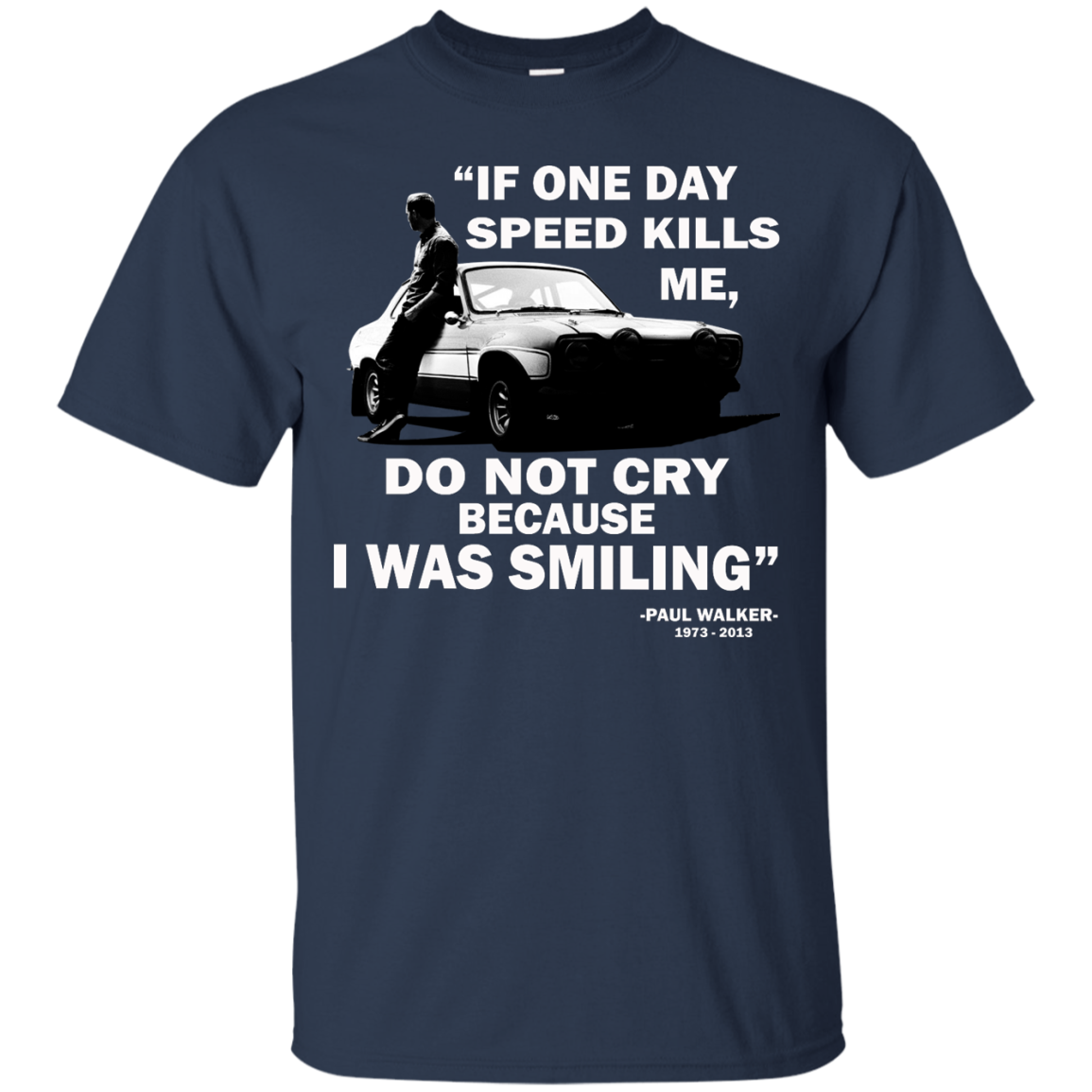 Paul Walker - If One Day Speed Kills Me, Do Not Cry Because I Was Smiling Shirt - TeeDragons