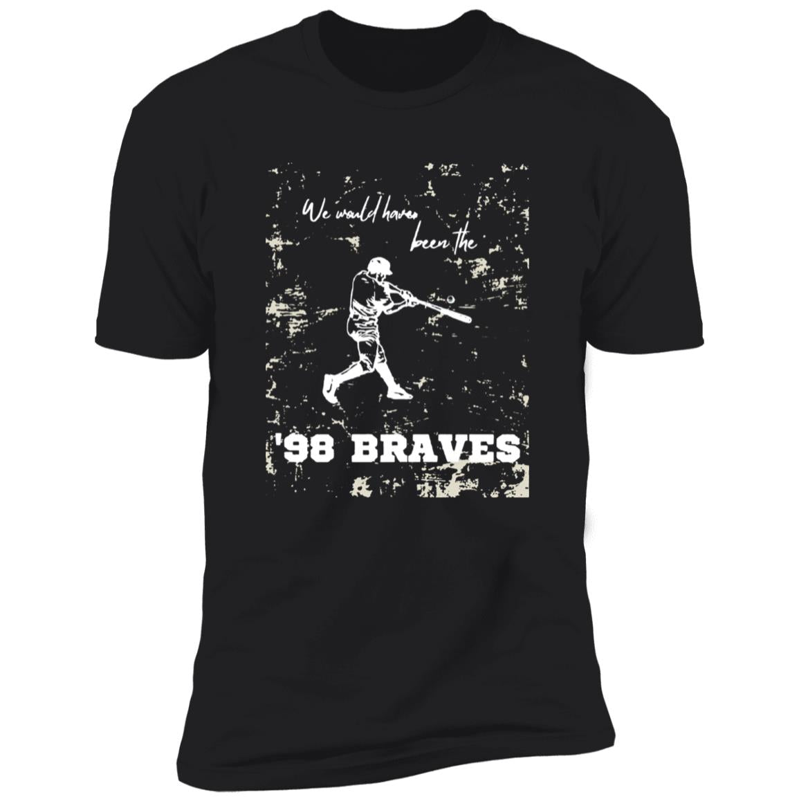 We Would Have Been The 98 Braves Morgan Wallen Shirt