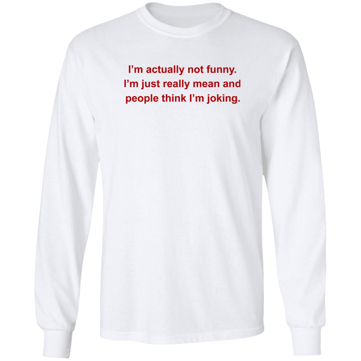 I’m Actually Not Funny I’m Just Really Mean And People Think I’m Joking Shirt