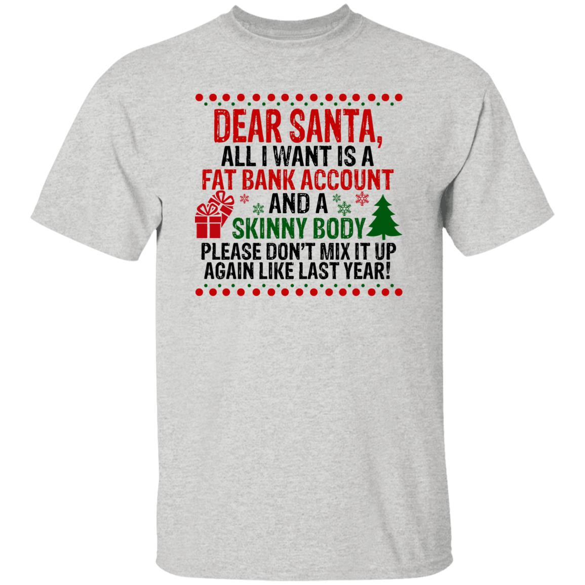Dear Santa All I Want Is A Fat Bank Account And A Skinny Body Christmas Shirt