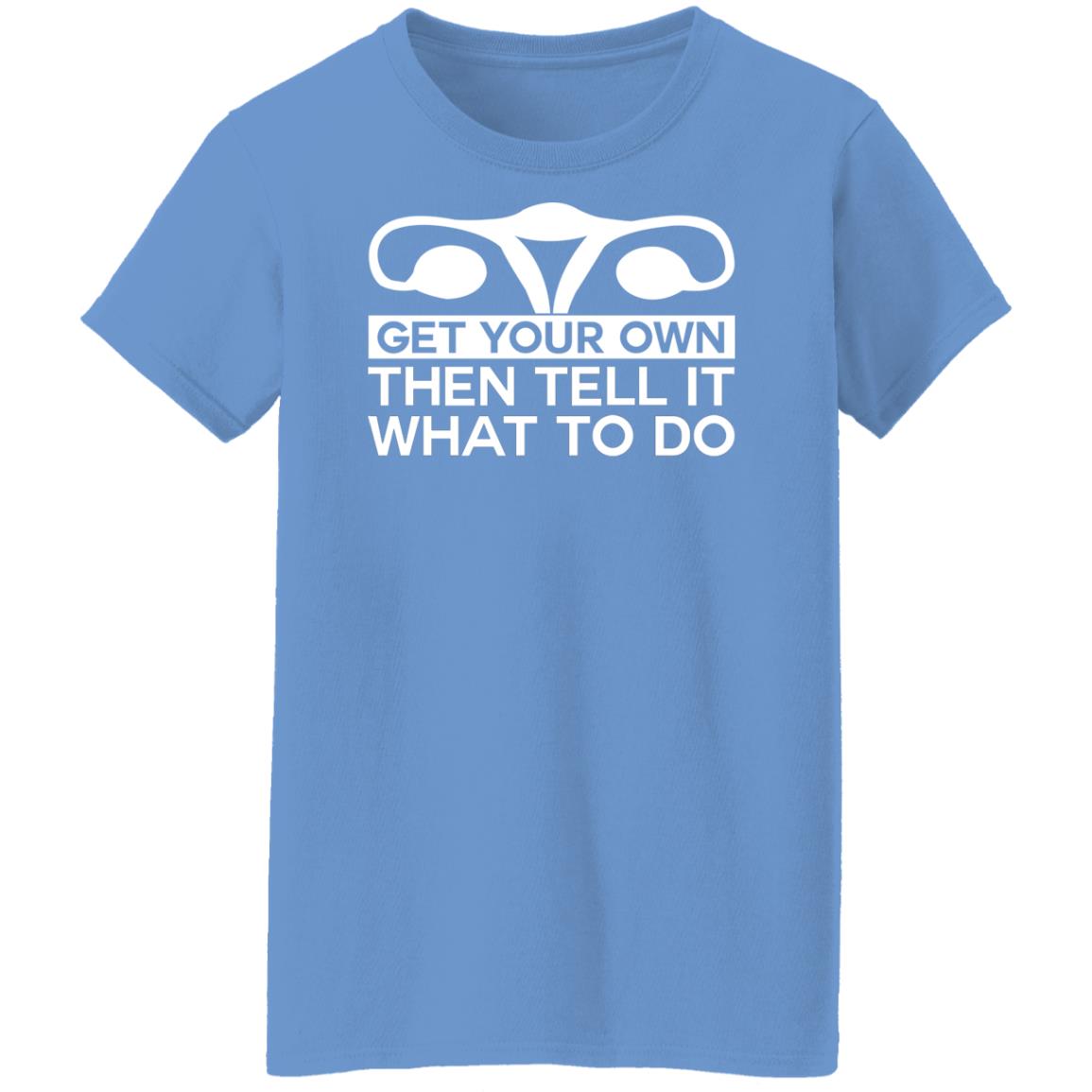 Get Your Own Then Tell It What To Do Shirt