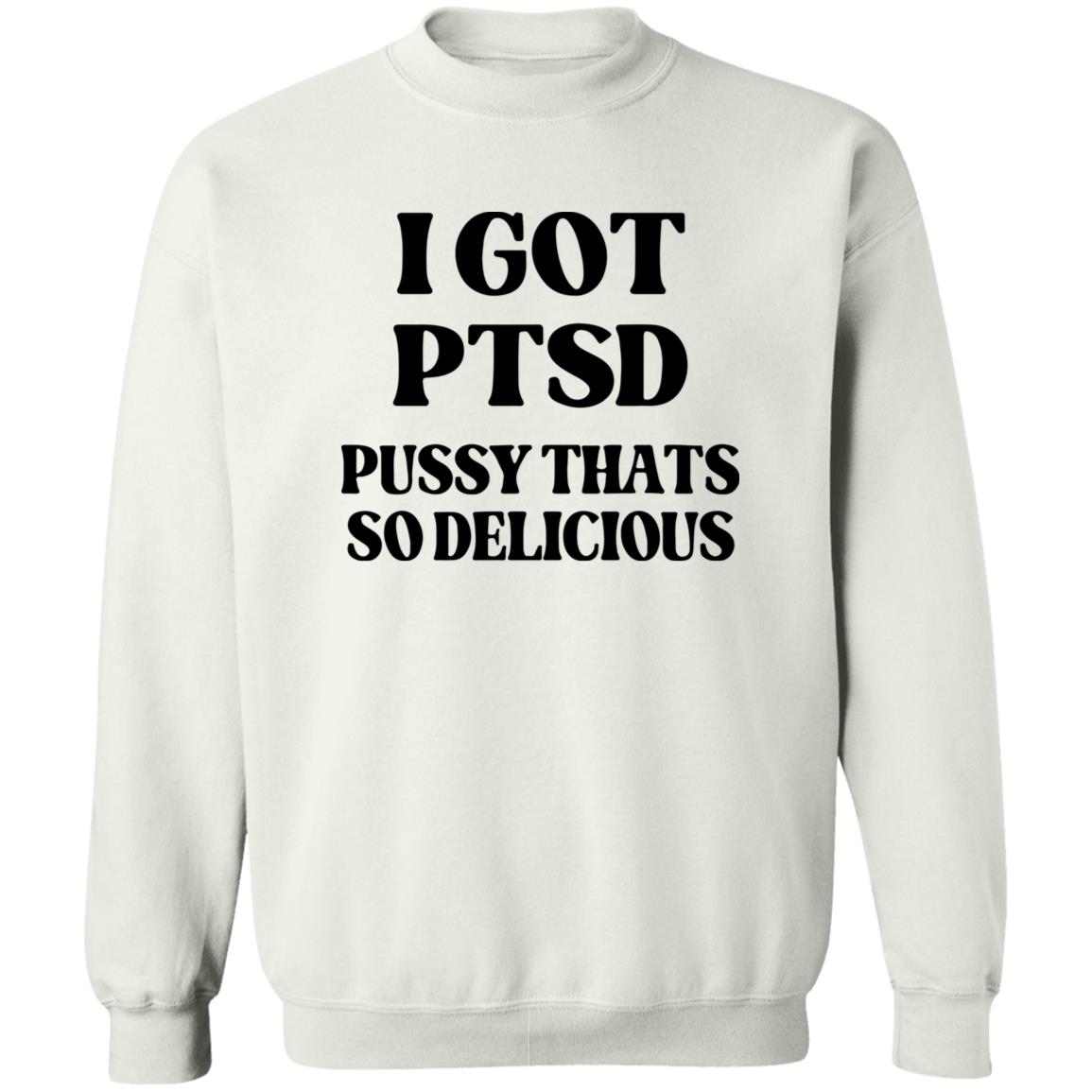 I Got PTSD Pussy Thats So Delicious Shirt