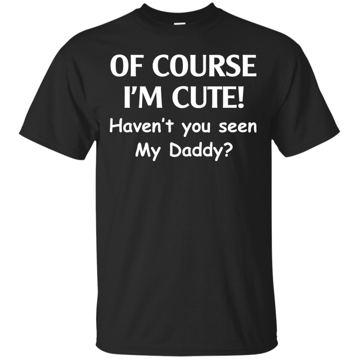 Of Course I'm Cute Haven't You Seen My Daddy T-Shirt - TeeDragons