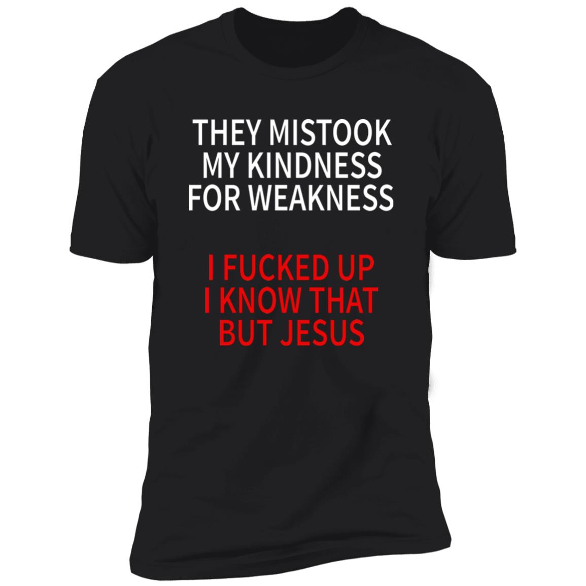 They Mistook My Kindness For Weakness Shirt