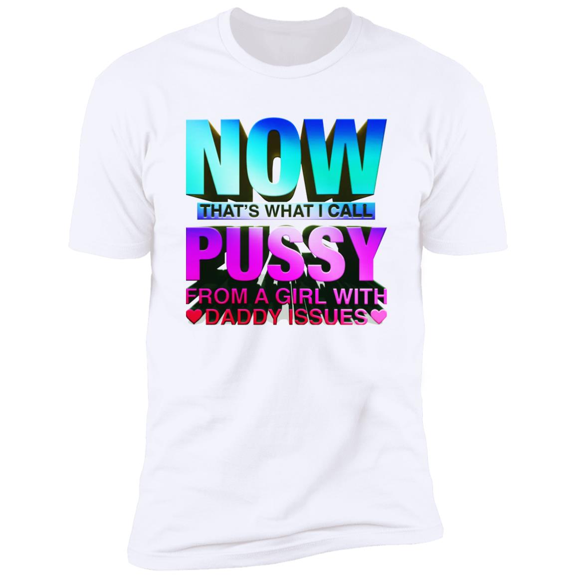 Now That’s What I Call Pussy From A Girl With Daddy Issues Shirt