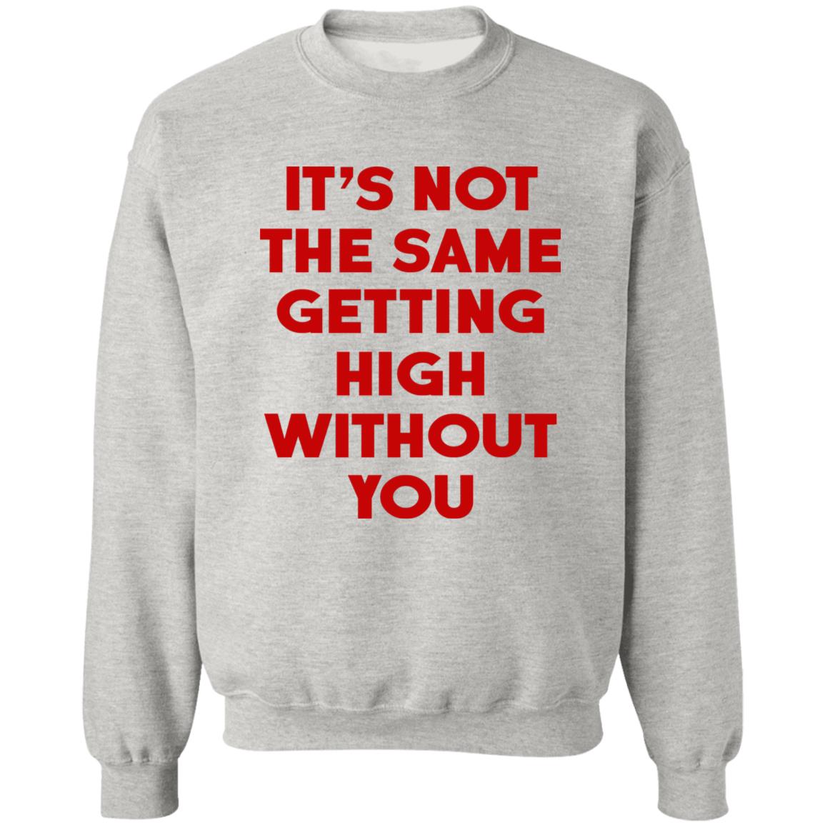 It's Not The Same Getting High Without You Shirt