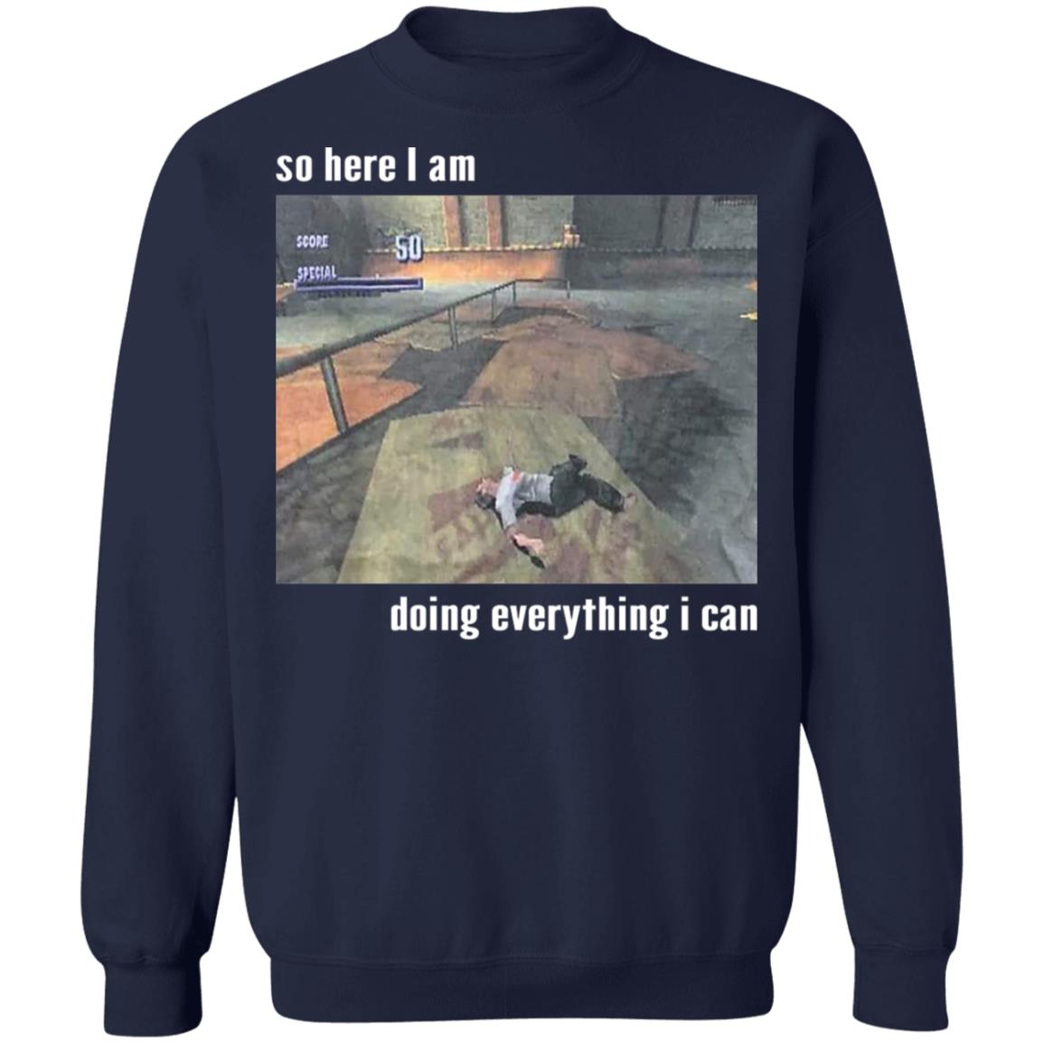 So Here I Am Doing Everything I Can Shirt