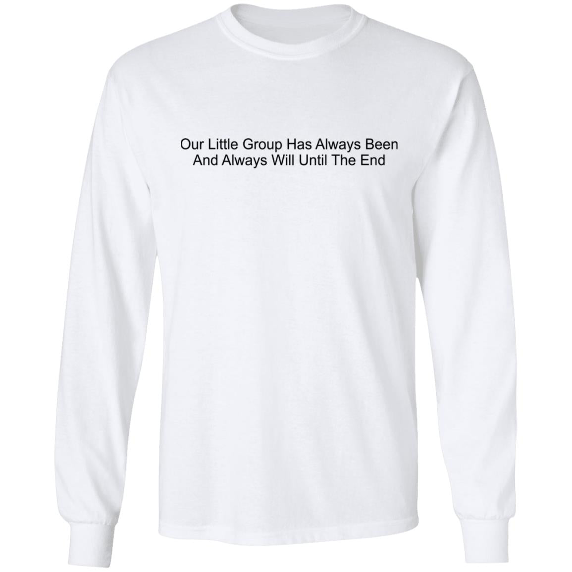 Our Little Group Has Always Been And Always Will Until The End Shirt