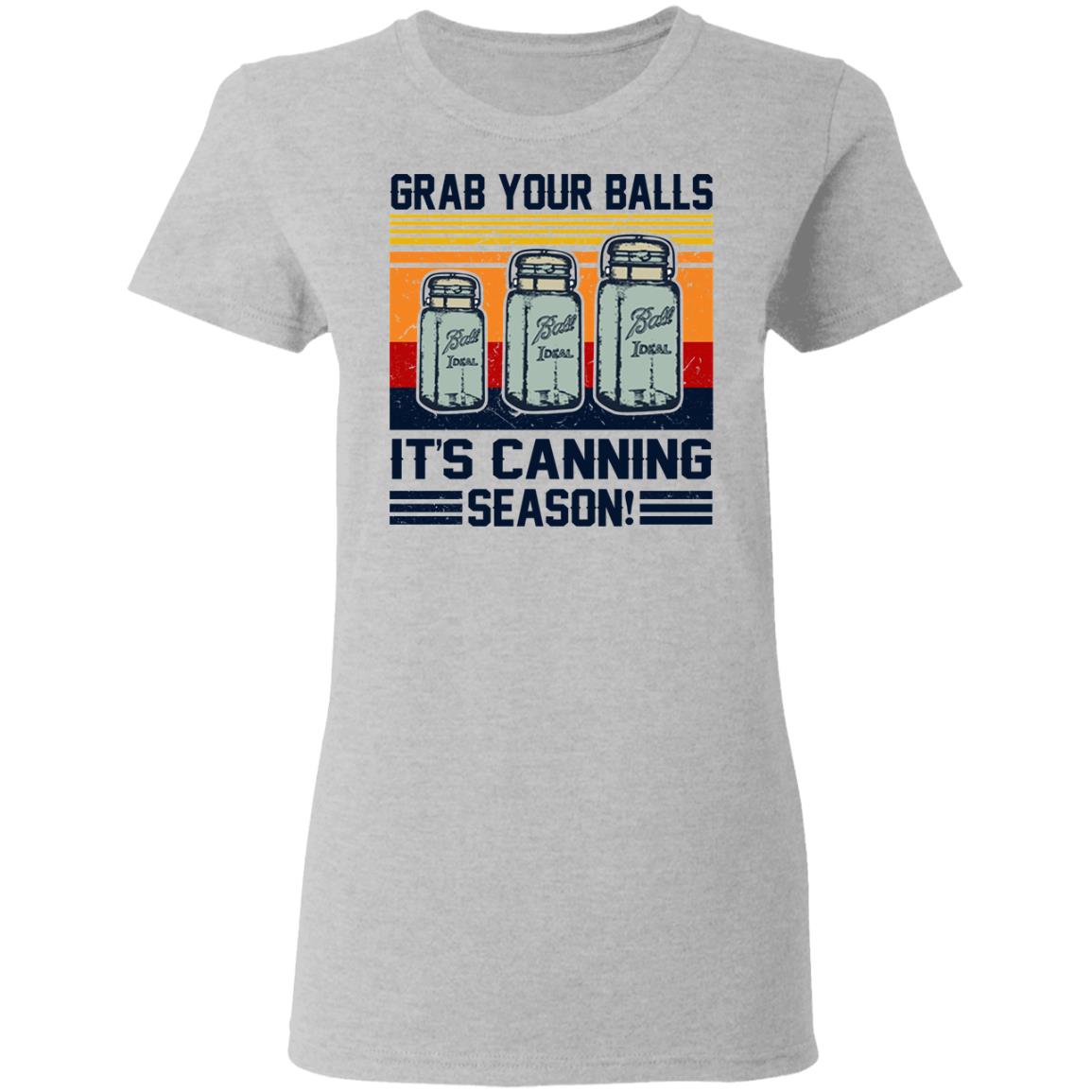 Grab Your Balls It's Canning Season Shirt - TeeDragons