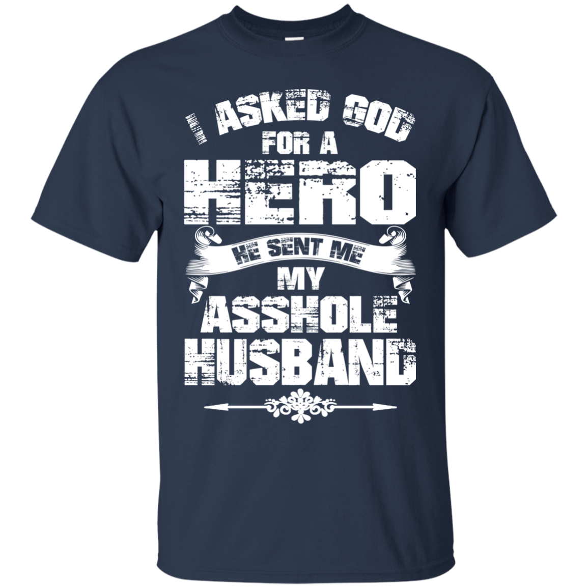 I Asked God For A Hero He Sent Me My Asshole Husband T-shirt - TeeDragons