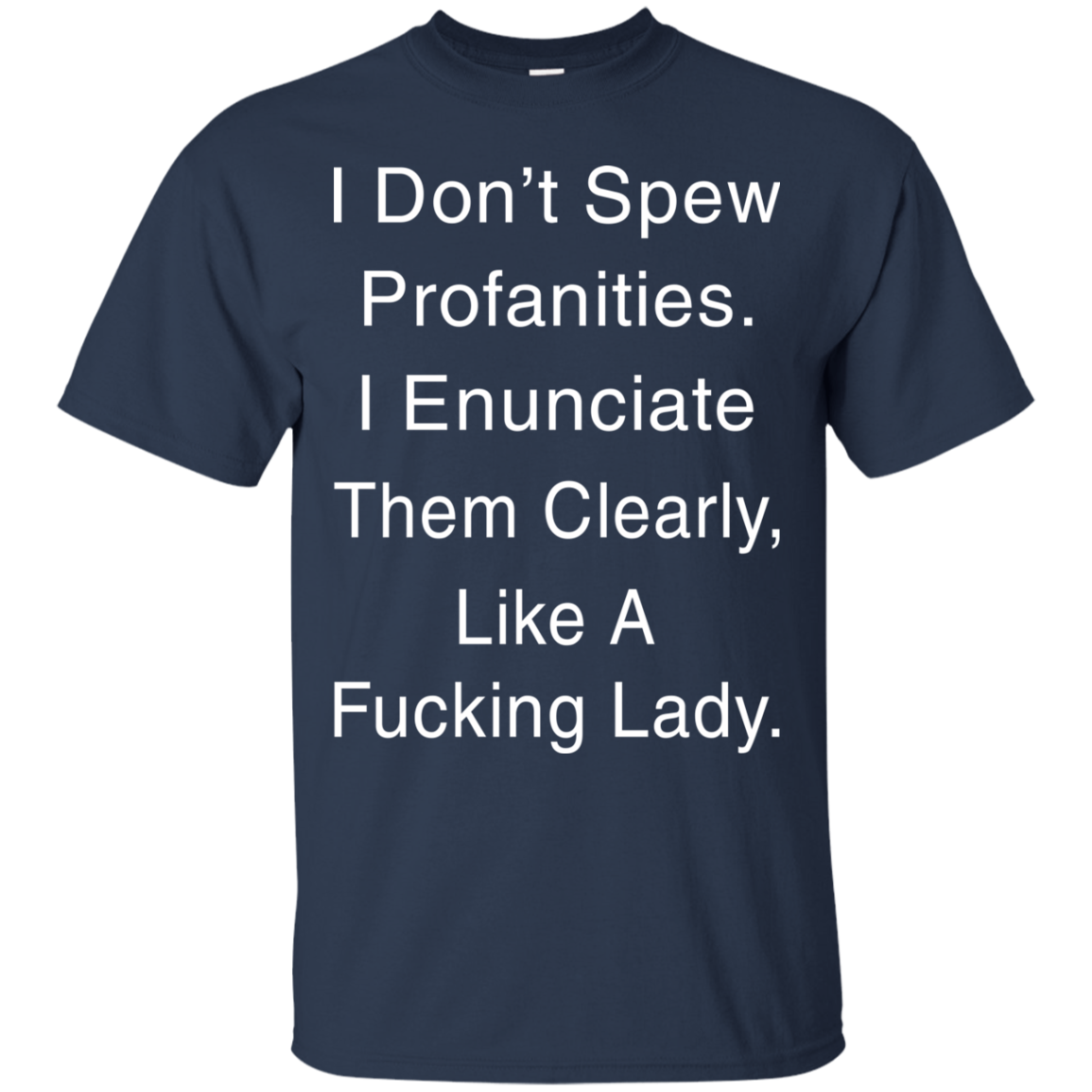 I Don't Spew Profanities I Enunciate Them Clearly Like A Fucking Lady T-Shirt - TeeDragons