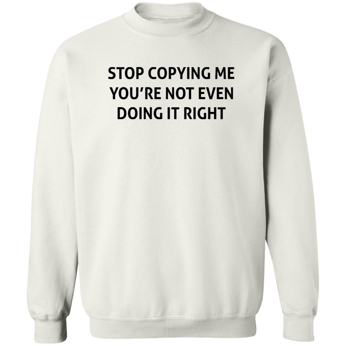 Stop Copying Me You’re Not Even Doing It Right Shirt