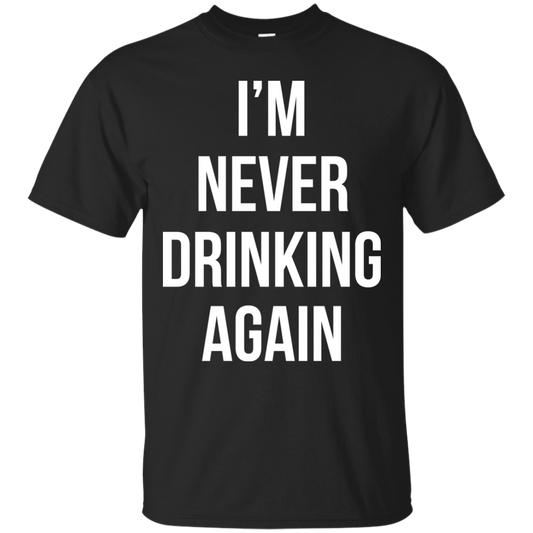 I'm Never Drinking Again Shirt, Hoodie, Tank - TeeDragons