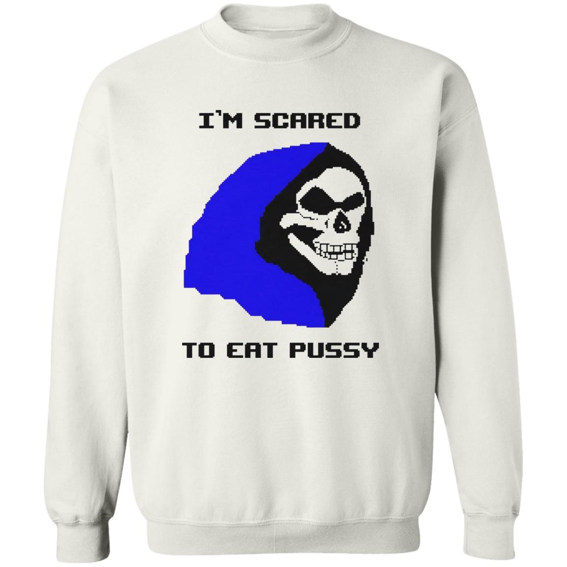 I’m Scared To Eat Pussy Shirt