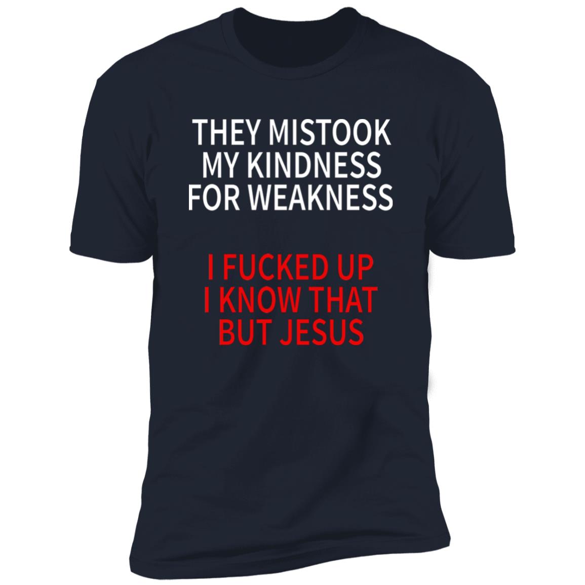 They Mistook My Kindness For Weakness Shirt