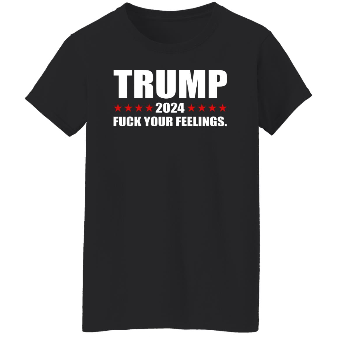 Trump 2024 Fuck Your Feelings Shirt