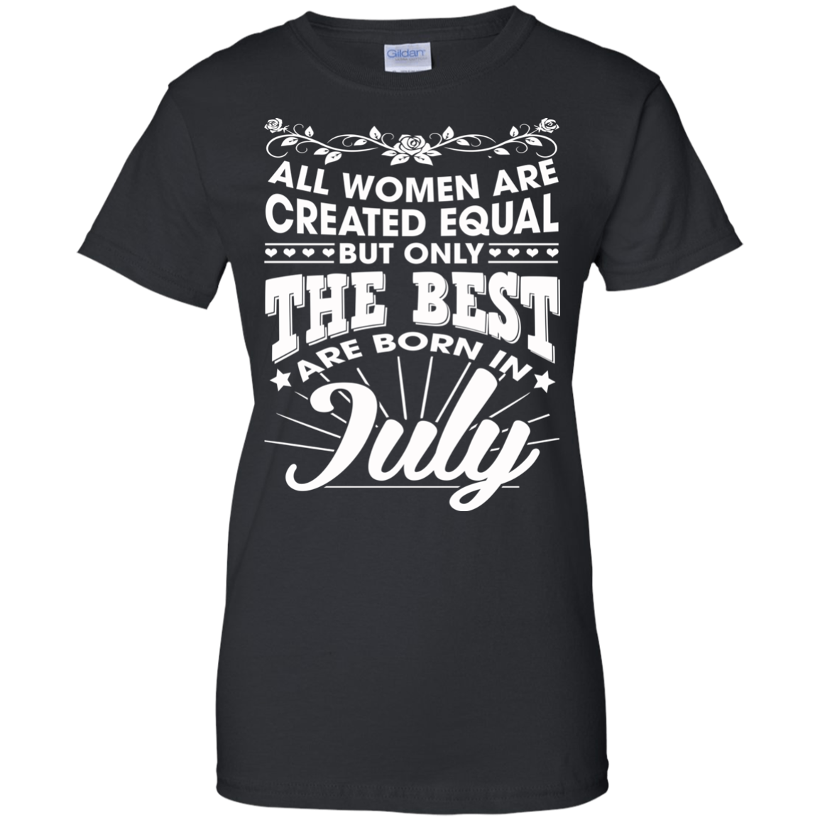All Women Are Created Equal But Only The Best Are Born In July T-Shirt - TeeDragons