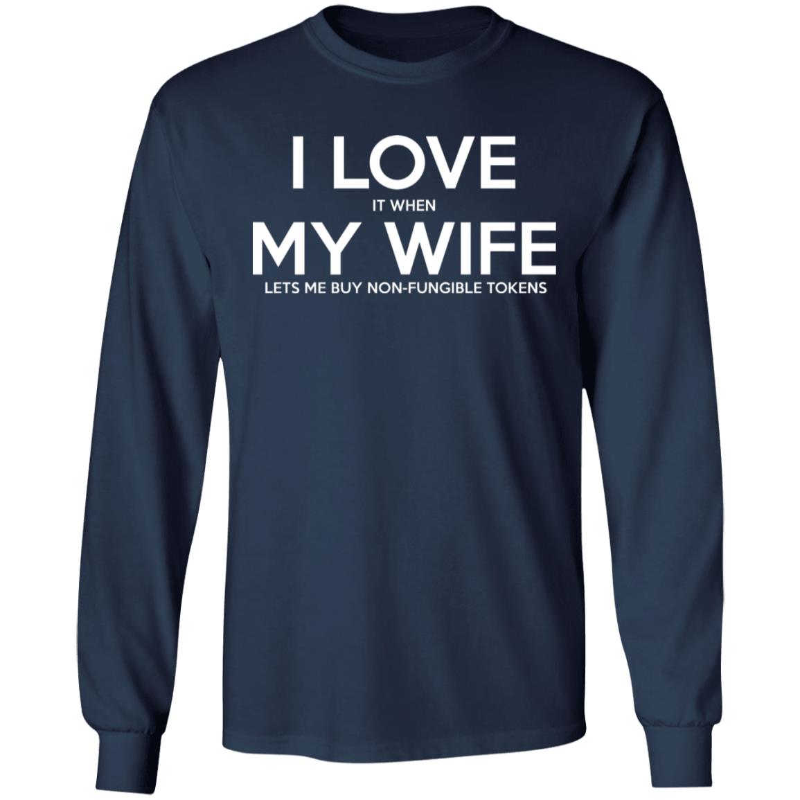 I LOVE It When MY WIFE Lets Me Buy Non-Fungible Tokens Shirt