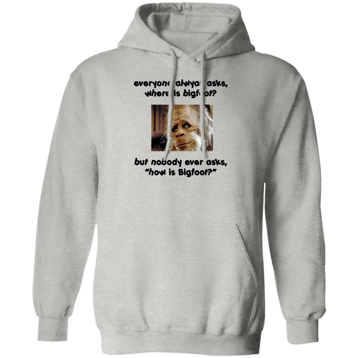 Everyone Always Asks Where Is Bigfoot Shirt