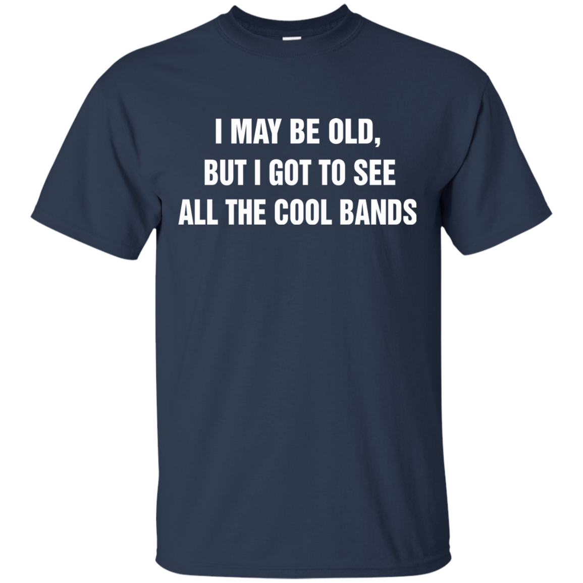 I May Be Old But I Got To See All The Cool Bands T-Shirt - TeeDragons