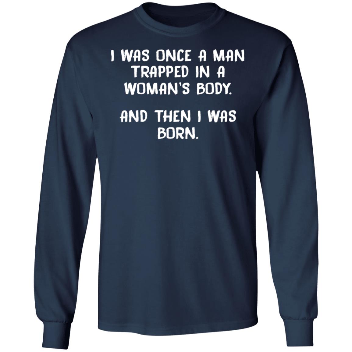 I Was Once A Man Trapped In A Woman's Body Shirt