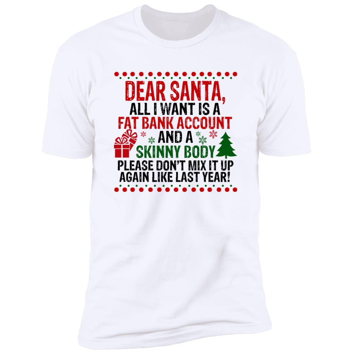 Dear Santa All I Want Is A Fat Bank Account And A Skinny Body Christmas Shirt