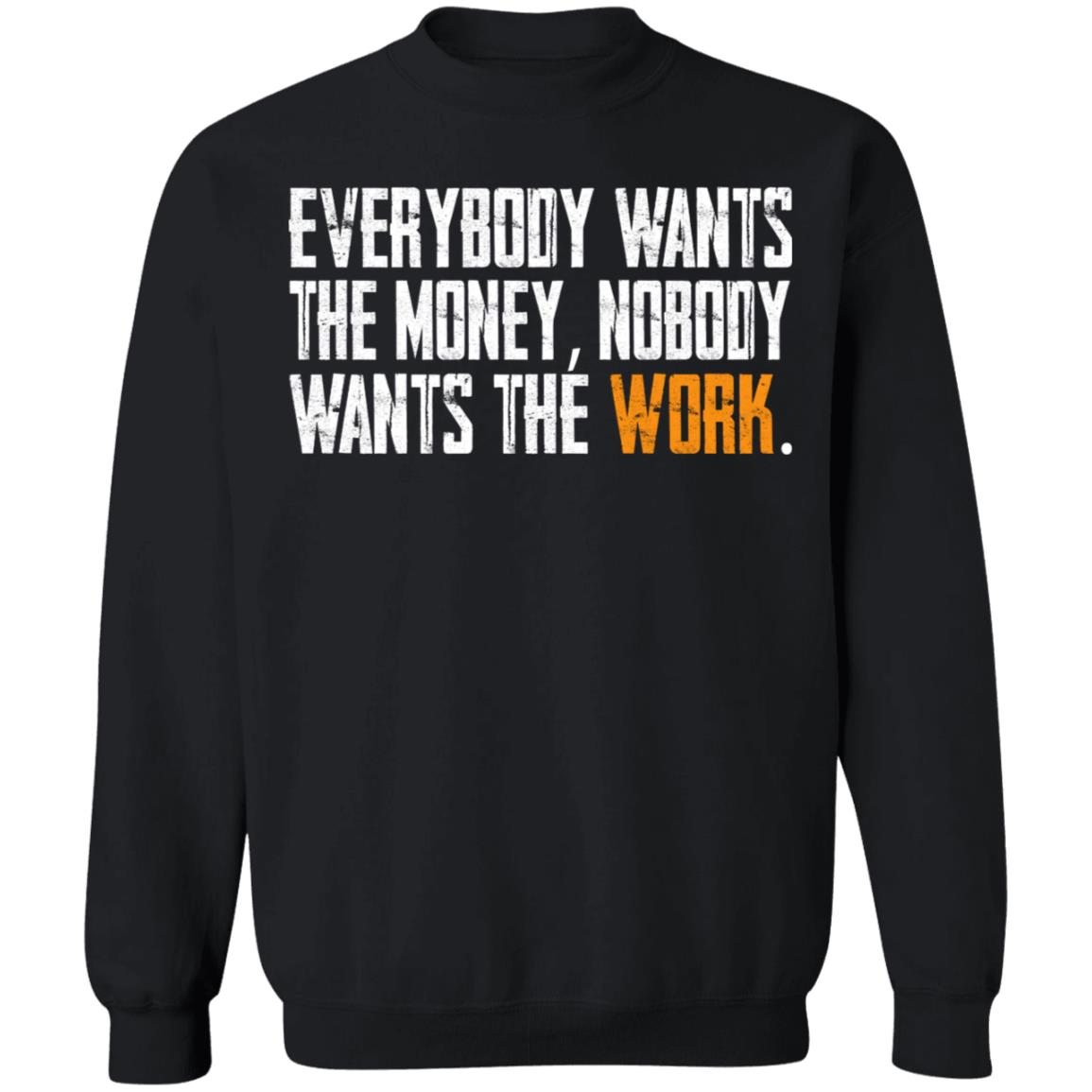 Everybody wants the money Nobody wants the work shirt