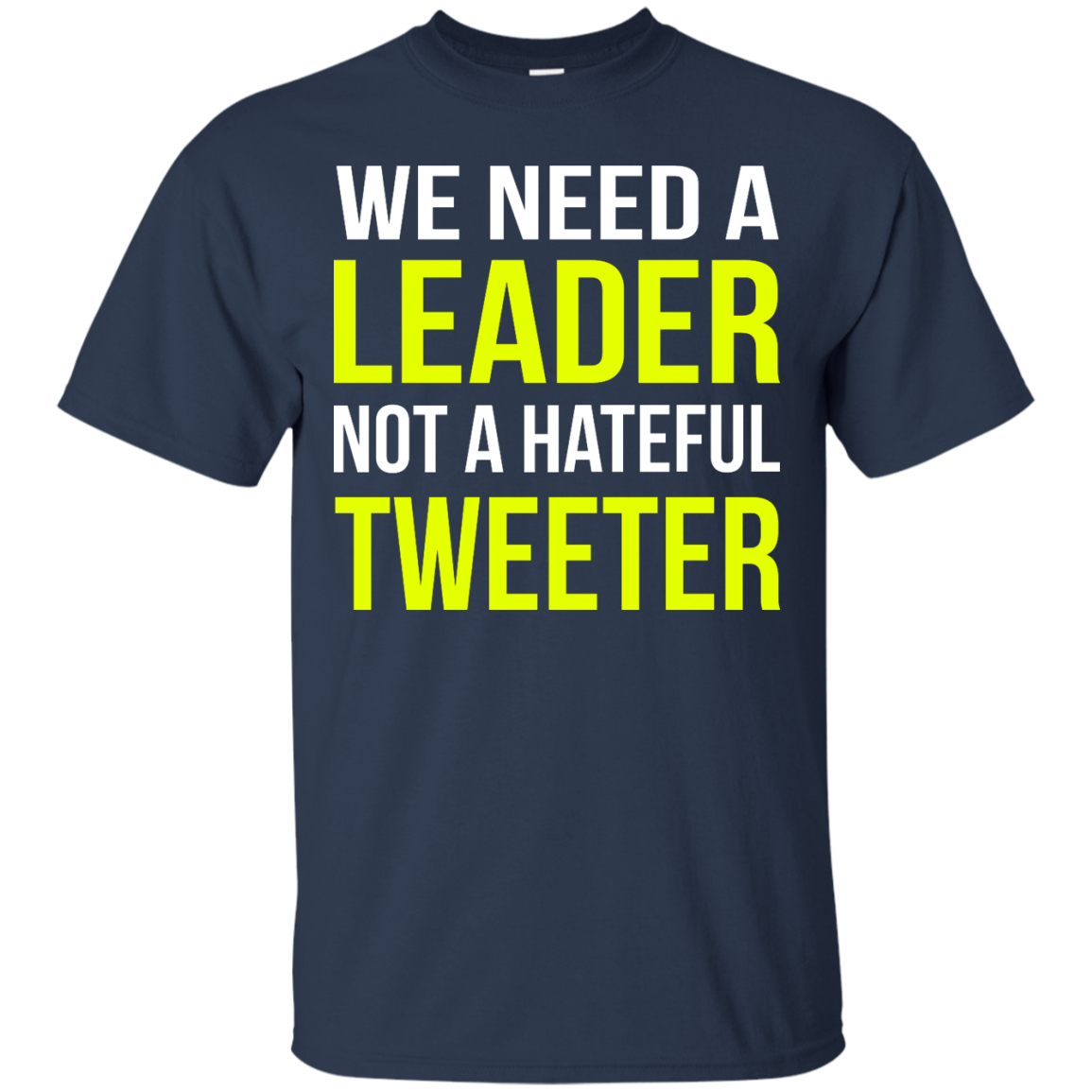 We Need A Leader Not A Hateful Tweeter Shirt, Hoodie - TeeDragons
