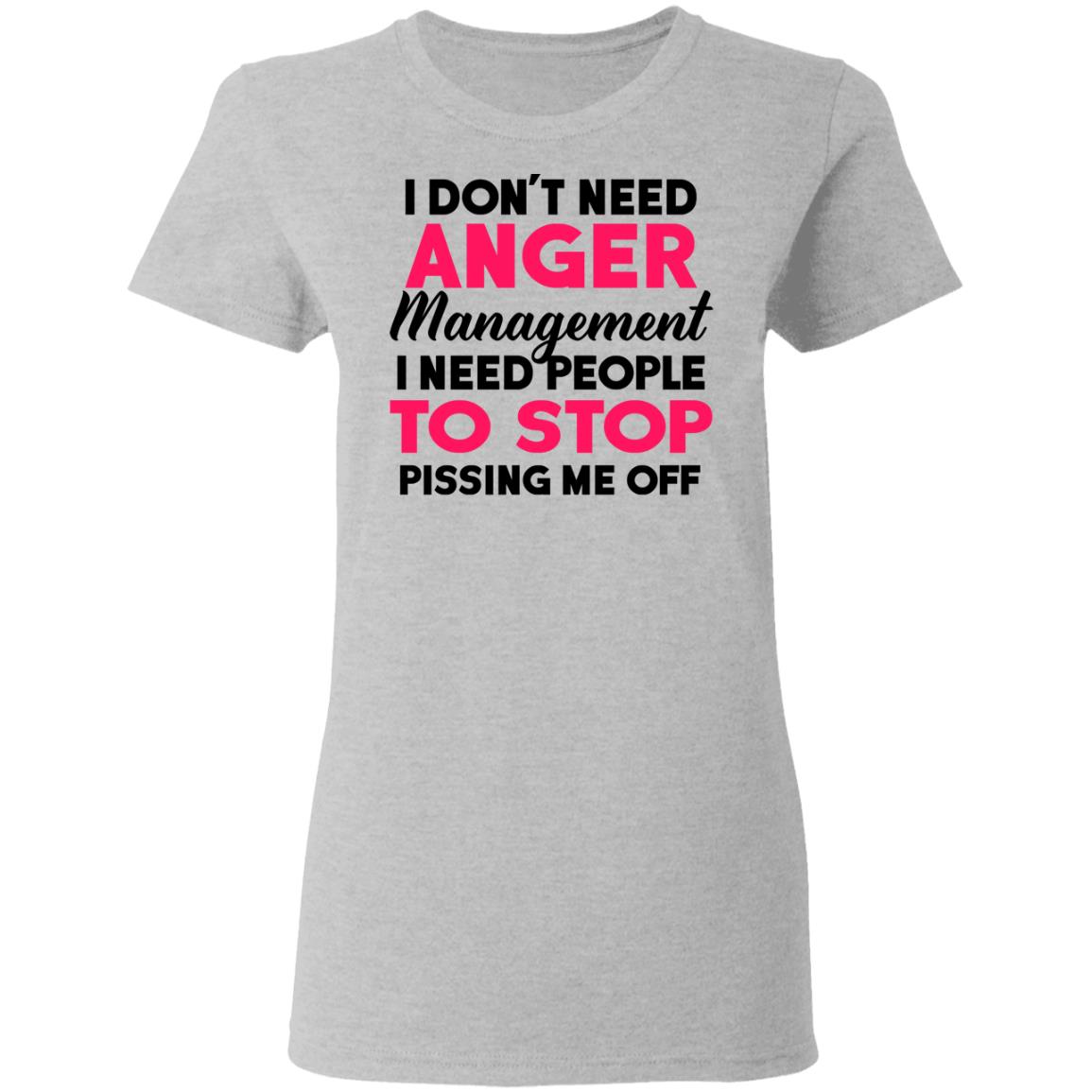 I Don't Need Anger Management I Need People To Stop Shirt - TeeDragons