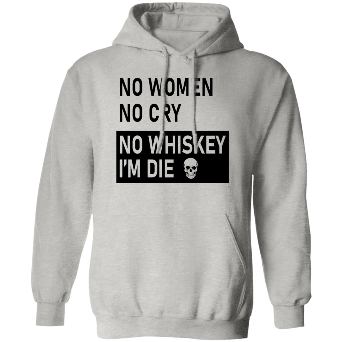 No Women No Cry No Whiskey I’m Die Shirt