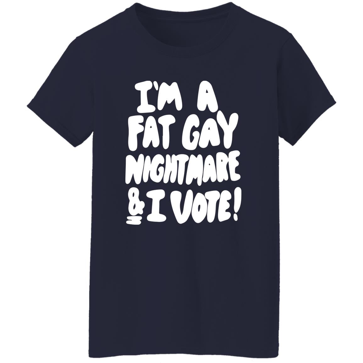 I'm A Fat Gay Nightmare And I Vote Shirt