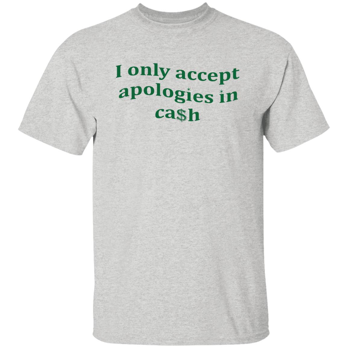 I Only Accept Apologies In Cash Shirt