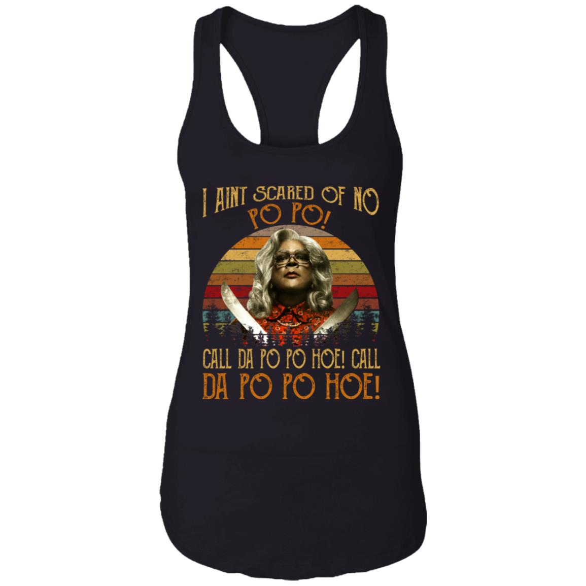 Madea - I Aint Scared Of No Po Po Shirt