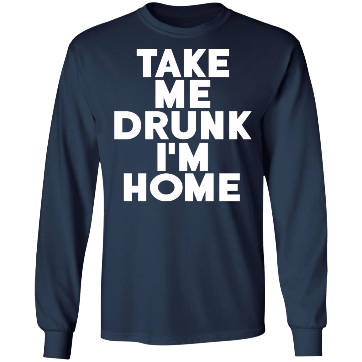 Take Me Drunk I'm Home Shirt